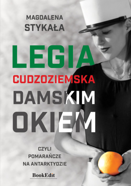 Legia Cudzoziemska damskim okiem, czyli pomarańcze na Antarktydzie