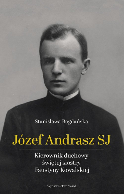 Józef Andrasz SJ Kierownik duchowy świętej siostry Faustyny Kowalskiej