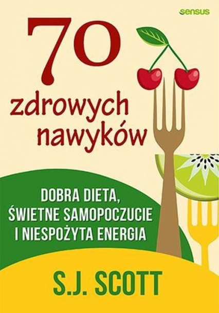 70 zdrowych nawyków Dobra dieta, świetne samopoczucie i niespożyta energia