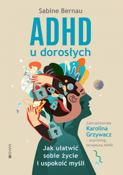 ADHD u dorosłych Jak ułatwić sobie życie i uspokoić myśli