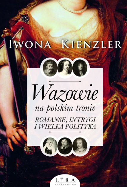 Wazowie na polskim tronie Romanse, intrygi i wielka polityka