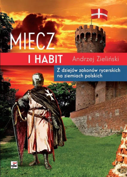 Miecz i habit Z dziejów zakonów rycerskich na ziemiach polskich