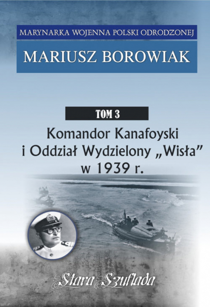 Komandor Kanafoyski I Oddział Wydzielony Wisła w 1939 r. Tom 3
