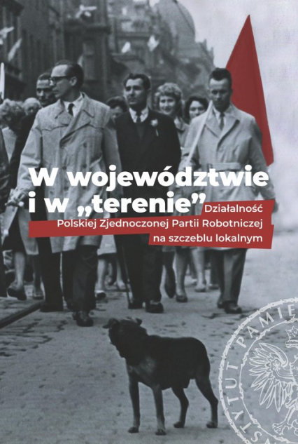 W województwie i w terenie Działalność Polskiej Zjednoczonej Partii Robotniczej na szczeblu lokalnym