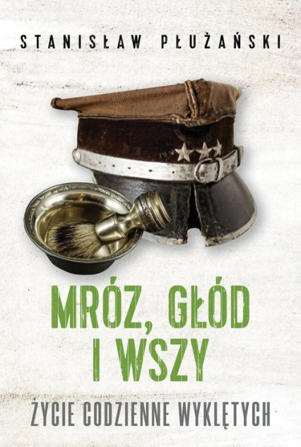 Mróz głód i wszy Życie codzienne Wyklętych