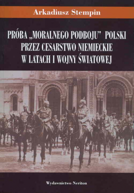Próba "moralnego podboju" Polski przez Cesarstwo Niemieckie w latach I wojny światowej