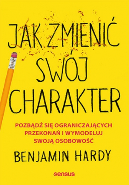 Jak zmienić swój charakter Pozbądź się ograniczających przekonań i wymodeluj swoją osobowość