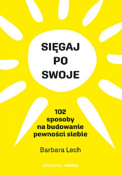 Sięgaj po swoje 102 sposoby na budowanie pewności siebie