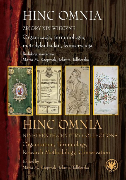 Hinc Omnia Zbiory XIX-wieczne Organizacja, terminologia, metodyka badań, konserwacja Hinc Omnia. Nineteenth-Century Collections. Organisation, Terminology, Research Methodology, Conserv