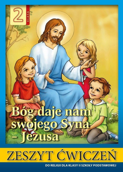 Religia 2 Bóg daje nam swojego Syna - Jezusa Zeszyt ćwiczeń Szkoła podstawowa