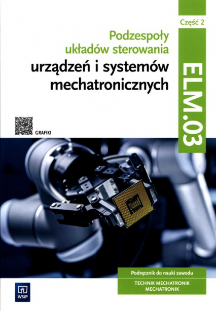 Podzespoły układów sterowania urządzeń i systemów mechatronicznych Kwalifikacja ELM.03 Podręcznik Część 2 Technik mechatronik Mechatronik