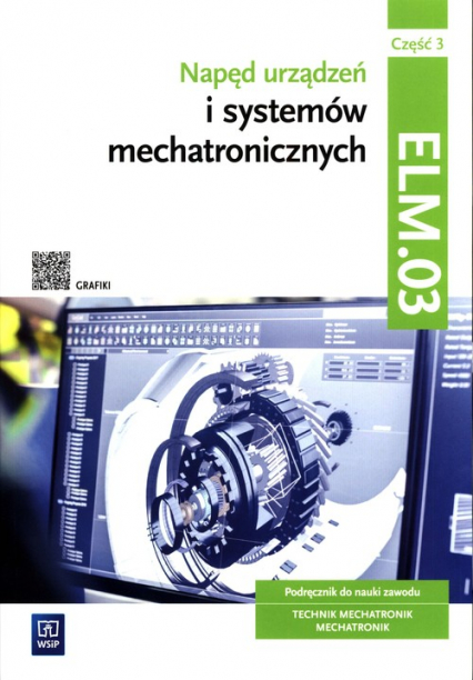 Napęd urządzeń i systemów mechatronicznych Kwalifikacja ELM.03 Podręcznik Część 3 Technik mechatronik Mechatronik