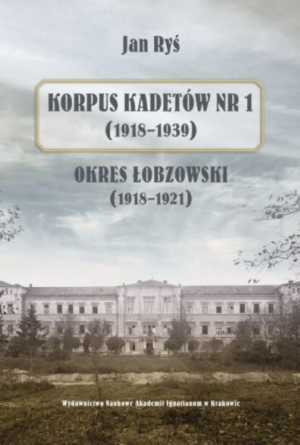 Korpus Kadetów nr 1 (1918-1939) Okres łobzowski (1918-1921)