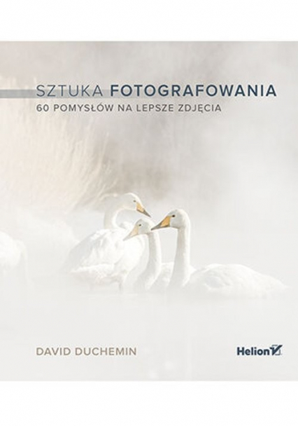 Sztuka fotografowania. 60 pomysłów na lepsze zdjęcia (przepakowanie 2)