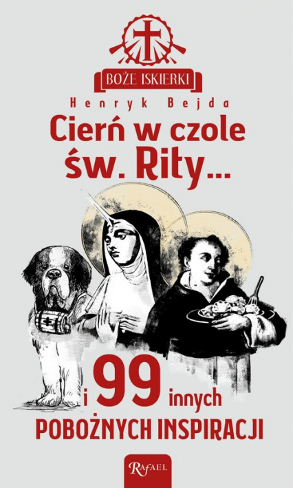 Boże iskierki Cierń w czole św. Rity... i 99 pobożnych inspiracji