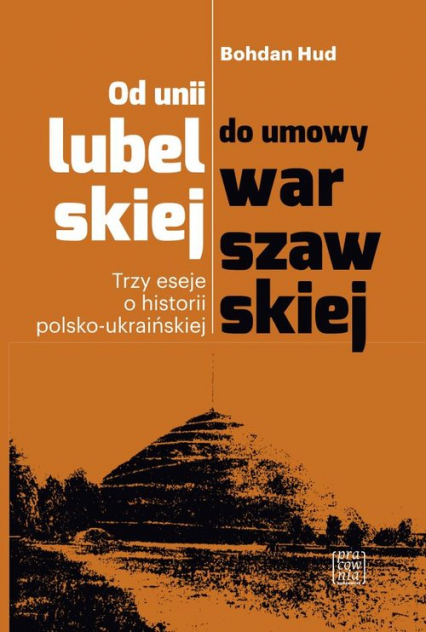 Od unii lubelskiej do umowy warszawskiej Trzy eseje o historii polsko-ukraińskiej
