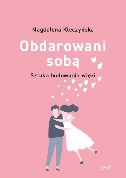 Obdarowani sobą Sztuka budowania więzi