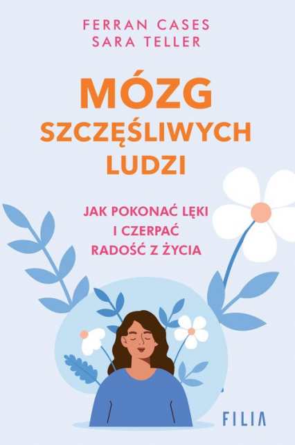 Mózg szczęśliwych ludzi Jak pokonać lęki i czerpać radość z życia