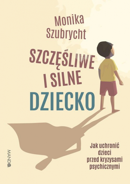 Szczęśliwe i silne dziecko Jak uchronić dzieci przed kryzysami psychicznymi