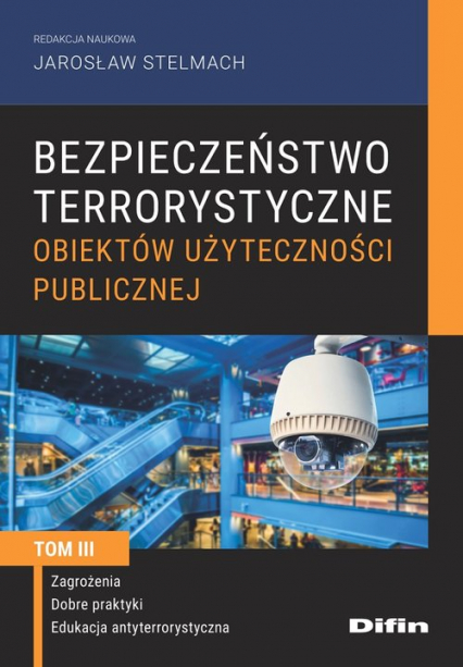 Bezpieczeństwo terrorystyczne budynków użyteczności publicznej Tom 3 Zagrożenia, dobre praktyki, edukacja antyterrorystyczna