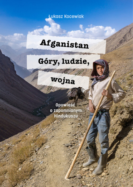 Afganistan Góry ludzie wojna Opowieść o zapomnianym Hindukuszu