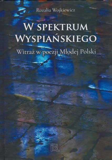 W spektrum Wyspiańskiego Witraż w poezji Młodej Polski