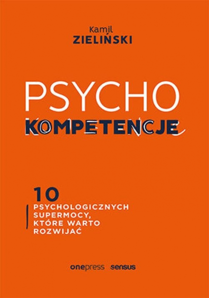 PSYCHOkompetencje 10 psychologicznych supermocy, które warto rozwijać