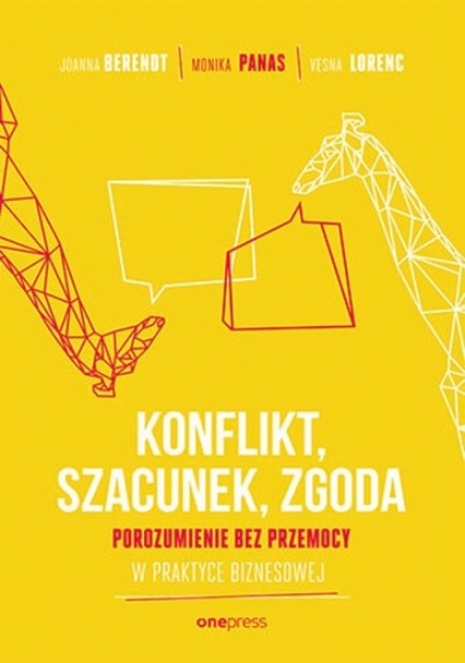 Konflikt, szacunek, zgoda Porozumienie bez przemocy w praktyce biznesowej