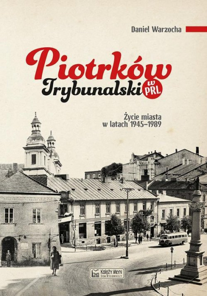 Piotrków Trybunalski w PRL Życie miasta w latach 1945–1989
