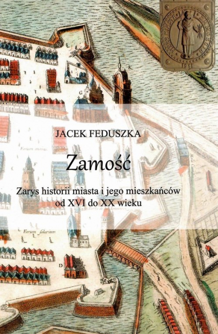 Zamość Zarys historii miasta i jego mieszkańców od XVI do XX wieku / Krzysztof Bielecki