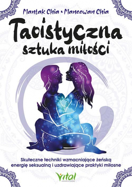 Taoistyczna sztuka miłości Skuteczne techniki wzmacniające żeńską energię seksualną i uzdrawiające praktyki miłosne