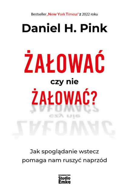 Żałować czy nie żałować? Jak spoglądanie wstecz pomaga nam ruszyć naprzód