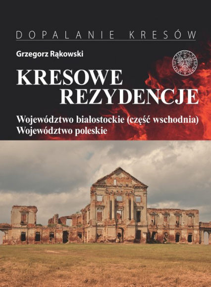 Kresowe rezydencje Tom 3 Województwo białostockie (część wschodnia) i woj. Poleskie