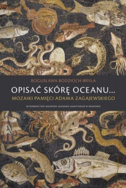 Opisać skórę oceanu… Mozaiki pamięci Adama Zagajewskiego
