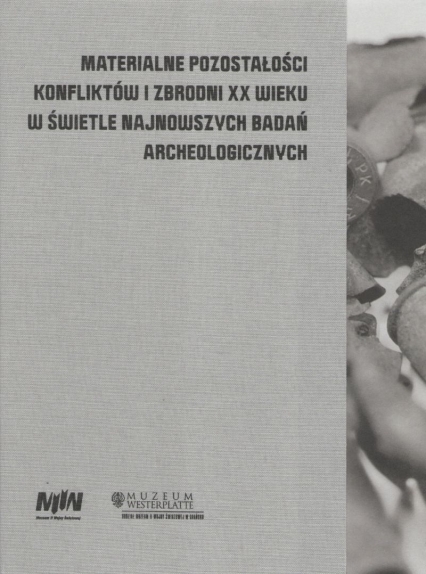 Materialne pozostałości konfliktów i zbrodni XX wieku w świetle najnowszych badań archeologicznych