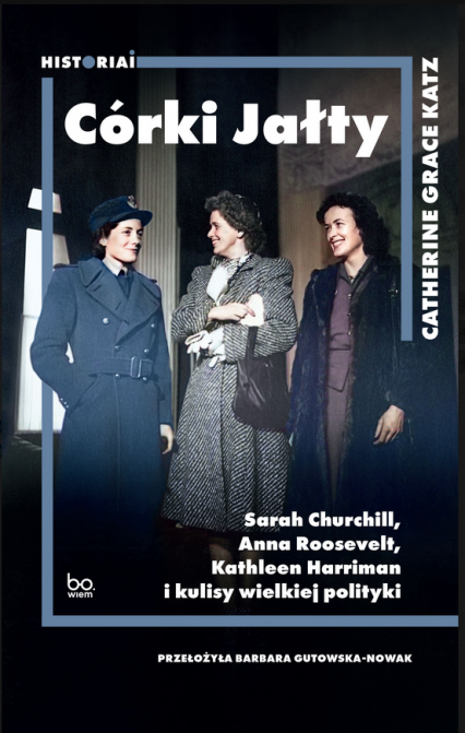 Córki Jałty Sarah Churchill, Anna Roosevelt, Kathleen Harriman i kulisy wielkiej polityki