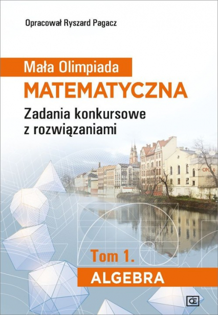 Mała Olimpiada Matematyczna Tom 1 Algebra Zadania konkursowe z rozwiązaniami