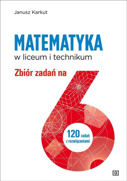 Matematyka w liceum i technikum Zbiór zadań na 6 120 zadań z rozwiązanimi