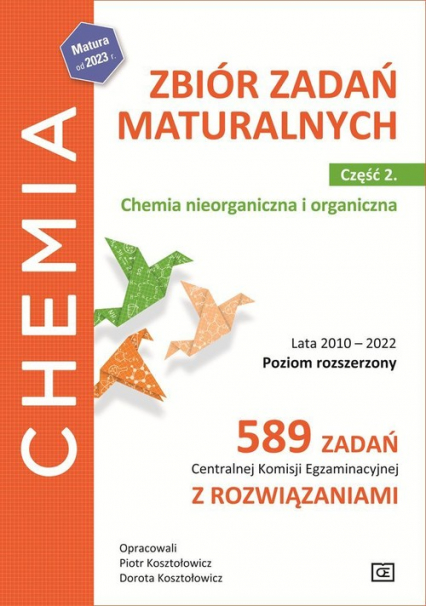 Chemia Zbiór zadań maturalnych Część 2 Chemia nieorganiczna i organiczna Poziom rozszerzony 589 zadań CKE z rozwiązaniami.