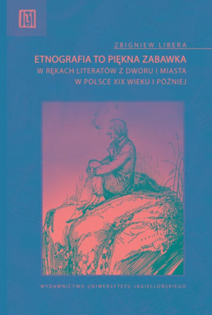 Etnografia to piękna zabawka w rękach literatów z dworu i miasta w Polsce XIX wieku i później