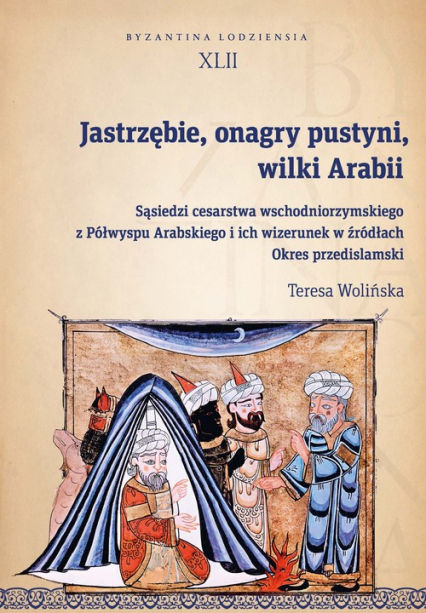 Jastrzębie, onagry pustyni, wilki Arabii Sąsiedzi cesarstwa wschodniorzymskiego z Półwyspu Arabskiego i ich wizerunek w źródłach. Okres przed