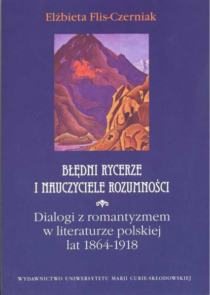 Błędni rycerze i nauczyciele rozumności Dialogi z romantyzmem w literaturze polskiej lat 1864-1918