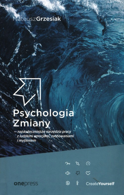 Psychologia Zmiany najskuteczniejsze narzędzia pracy z ludzkimi emocjami, zachowaniami i myśleniem