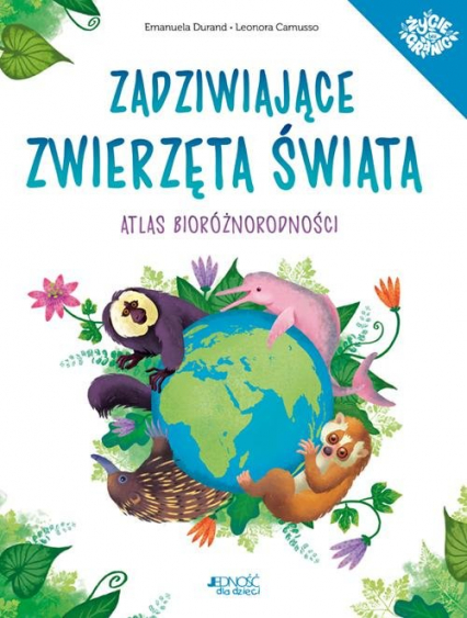 Zadziwiające zwierzęta świata Atlas bioróżnorodności