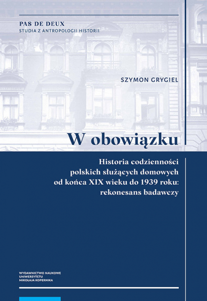 W obowiązku Historia codzienności polskich służących domowych od końca XIX wieku do 1939 roku: rekonesans badawczy