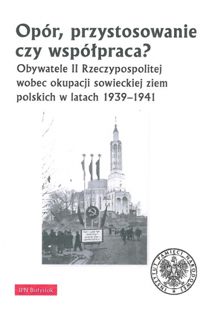 Opór, przystosowanie czy współpraca? Obywatele II Rzeczypospolitej wobec okupacji sowieckiej ziem polskich w latach 1939-1941
