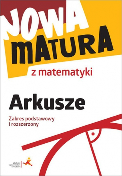 Nowa matura z matematyki Arkusze Zakres podstawowy i rozszerzony Liceum Technikum