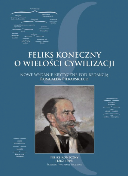 Feliks Koneczny o wielkości cywilizacji Nowe wydanie krytyczne pod redakcją Romualda Piekarskiego