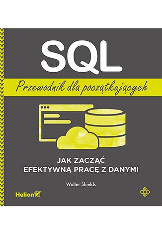 SQL. Przewodnik dla początkujących. Jak zacząć efektywną pracę z danymi
