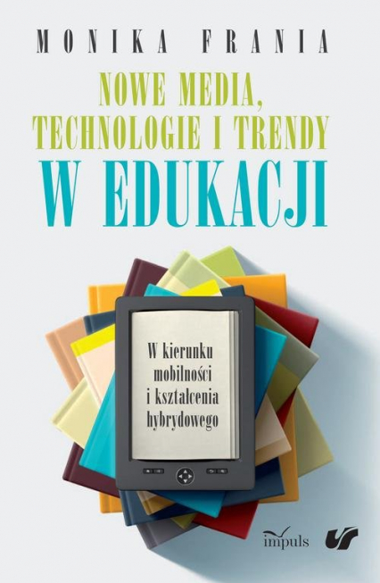 Nowe media, technologie i trendy w edukacji W kierunku mobilności i kształcenia hybrydowego